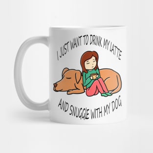 I just want to drink coffee and snuggle with my dog Mug